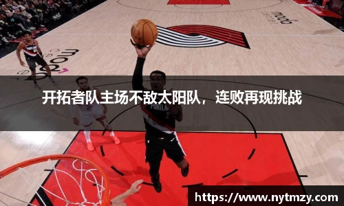 开拓者队主场不敌太阳队，连败再现挑战