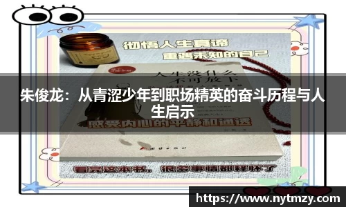朱俊龙：从青涩少年到职场精英的奋斗历程与人生启示