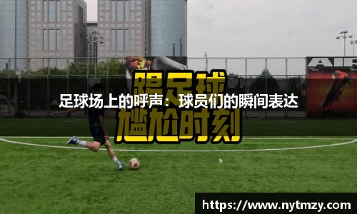 足球场上的呼声：球员们的瞬间表达
